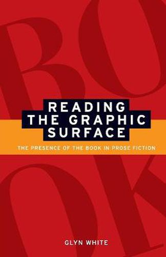 Cover image for Reading the Graphic Surface: The Presence of the Book in Prose Fiction