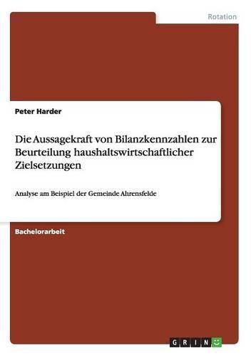 Cover image for Die Aussagekraft von Bilanzkennzahlen zur Beurteilung haushaltswirtschaftlicher Zielsetzungen: Analyse am Beispiel der Gemeinde Ahrensfelde