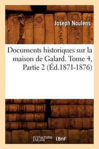 Cover image for Documents Historiques Sur La Maison de Galard. Tome 4, Partie 2 (Ed.1871-1876)