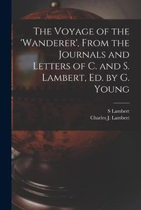 Cover image for The Voyage of the 'wanderer', From the Journals and Letters of C. and S. Lambert, Ed. by G. Young