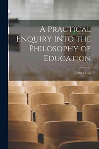 Cover image for A Practical Enquiry Into the Philosophy of Education