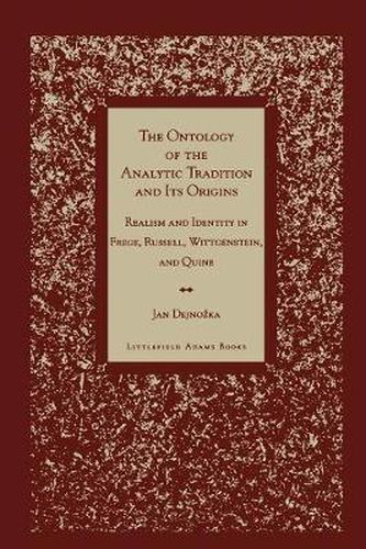 Cover image for The Ontology of the Analytic Tradition and Its Origins: Realism and Identity in Frege, Russell, Wittgenstein, and Quine