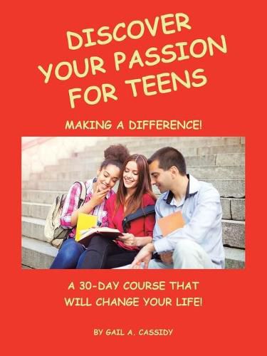 Cover image for Discover Your Passion for Teens: A 30-Day Course That Will Change Your Life!