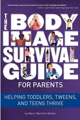 Cover image for The Body Image Survival Guide for Parents: Helping Toddlers, Tweens, and Teens Thrive