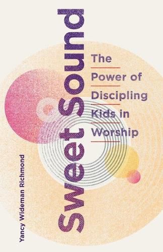 Cover image for Sweet Sound: The Power of Discipling Kids in Worship