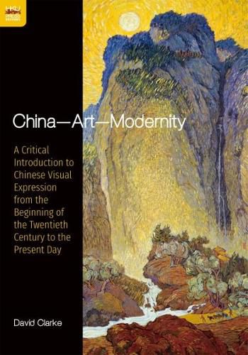 Cover image for China-Art-Modernity: A Critical Introduction to Chinese Visual Expression from the Beginning of the Twentieth Century to the Present Day