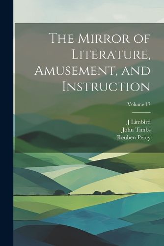 Cover image for The Mirror of Literature, Amusement, and Instruction; Volume 17