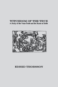 Cover image for Witchdom of the True: A Study of the Vana-Troth and Seidr