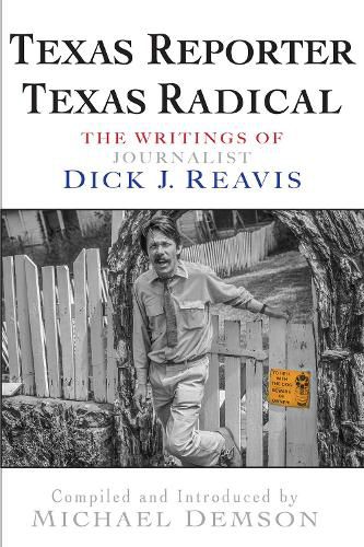 Texas Reporter, Texas Radical: The Writings of an American Journalist Dick Reavis