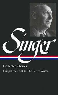 Cover image for Isaac Bashevis Singer: Collected Stories Vol. 1 (LOA #149): Gimpel the Fool to The Letter Writer