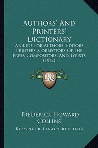 Cover image for Authors' and Printers' Dictionary: A Guide for Authors, Editors, Printers, Correctors of the Press, Compositors, and Typists (1912)