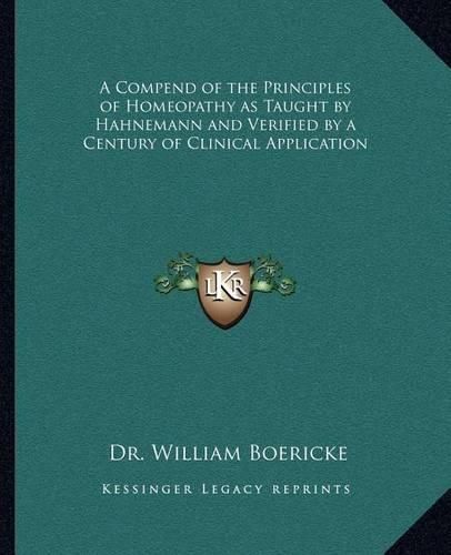 Cover image for A Compend of the Principles of Homeopathy as Taught by Hahnemann and Verified by a Century of Clinical Application