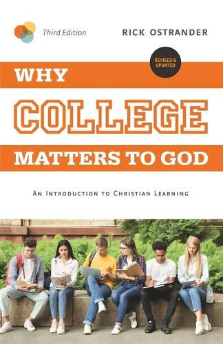 Why College Matters to God, 3rd Edition: An Introduction to Christian Learning