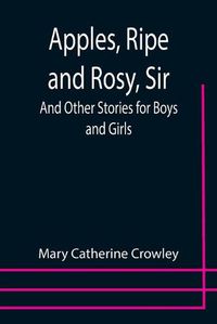 Cover image for Apples, Ripe and Rosy, Sir; And Other Stories for Boys and Girls