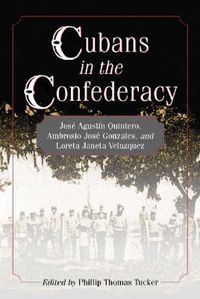 Cover image for Cubans in the Confederacy: Jose Agustin Quintero, Ambrosio Jose Gonzales and Loreta Janeta Velazquez