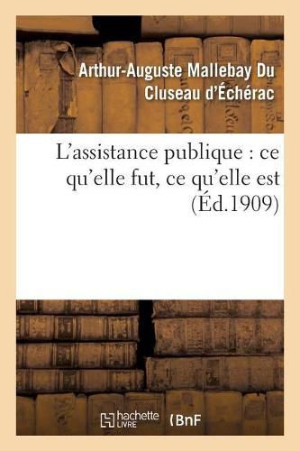 Cover image for L'Assistance Publique: Ce Qu'elle Fut, Ce Qu'elle Est