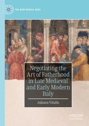 Cover image for Negotiating the Art of Fatherhood in Late Medieval and Early Modern Italy