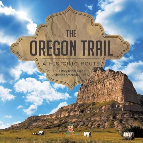 Cover image for The Oregon Trail: A Historic Route US History Books Grade 5 Children's American History