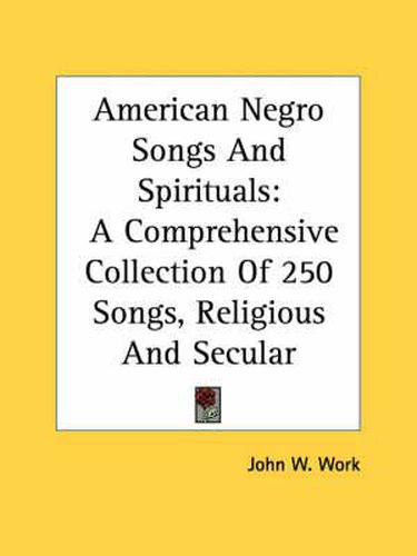 Cover image for American Negro Songs and Spirituals: A Comprehensive Collection of 250 Songs, Religious and Secular