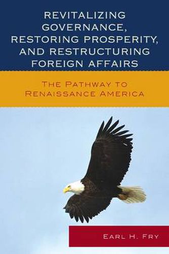 Cover image for Revitalizing Governance, Restoring Prosperity, and Restructuring Foreign Affairs: The Pathway to Renaissance America