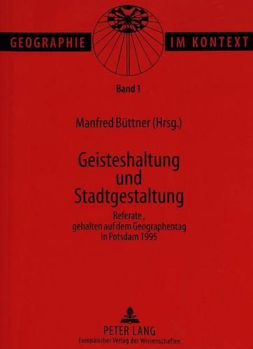 Cover image for Geisteshaltung Und Stadtgestaltung: Referate, Gehalten Auf Dem Geographentag in Potsdam 1995