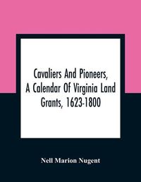 Cover image for Cavaliers And Pioneers, A Calendar Of Virginia Land Grants, 1623-1800