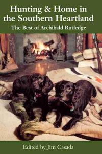 Cover image for Hunting & Home in the Southern Heartland: The Best of Archibald Rutledge