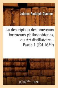 Cover image for La Description Des Nouveaux Fourneaux Philosophiques, Ou Art Distillatoire. Partie 1 (Ed.1659)