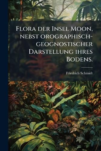 Cover image for Flora Der Insel Moon, Nebst Orographisch-Geognostischer Darstellung Ihres Bodens