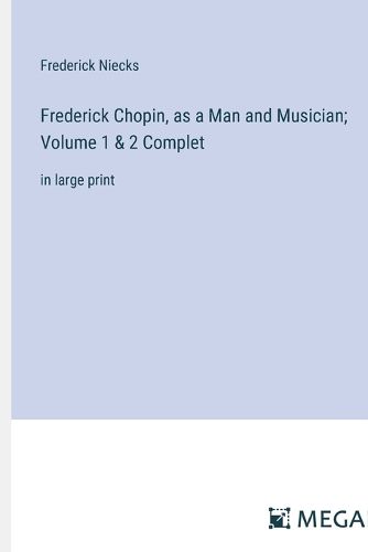 Cover image for Frederick Chopin, as a Man and Musician; Volume 1 & 2 Complet