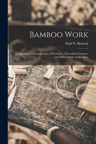 Cover image for Bamboo Work; Comprising the Construction of Furniture, Household Fitments, and Other Articles in Bamboo