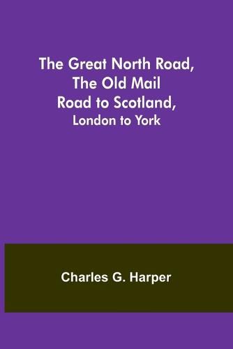 The Great North Road, the Old Mail Road to Scotland: London to York