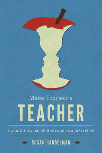 Cover image for Make Yourself a Teacher: Rabbinic Tales of Mentors and Disciples