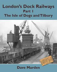 Cover image for London's Dock Railways Part 1 -: The Isle of Dogs and Tilbury