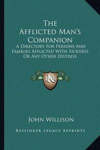 Cover image for The Afflicted Man's Companion: A Directory for Persons and Families Afflicted with Sickness or Any Other Distress