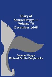 Cover image for Diary of Samuel Pepys - Volume 70: December 1668