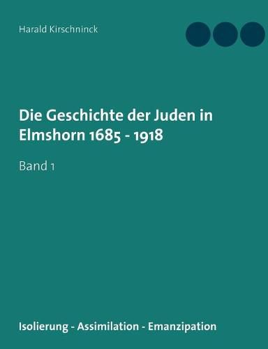 Cover image for Die Geschichte der Juden in Elmshorn 1685 - 1918: Band 1