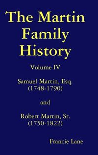 Cover image for The Martin Family History Volume Iv Samuel Martin, Esq. (1748-1790) and Robert Martin, Sr. (1750-1822)