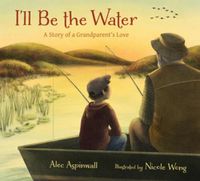 Cover image for I'll Be the Water: A Story of a Grandparent's Love