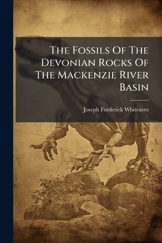 Cover image for The Fossils Of The Devonian Rocks Of The Mackenzie River Basin