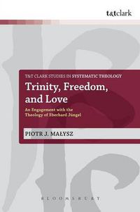 Cover image for Trinity, Freedom and Love: An Engagement with the Theology of Eberhard Jungel