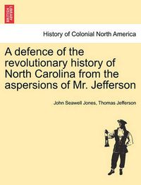 Cover image for A Defence of the Revolutionary History of North Carolina from the Aspersions of Mr. Jefferson