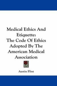 Cover image for Medical Ethics and Etiquette: The Code of Ethics Adopted by the American Medical Association