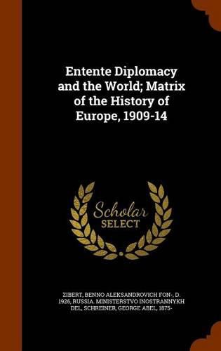 Cover image for Entente Diplomacy and the World; Matrix of the History of Europe, 1909-14