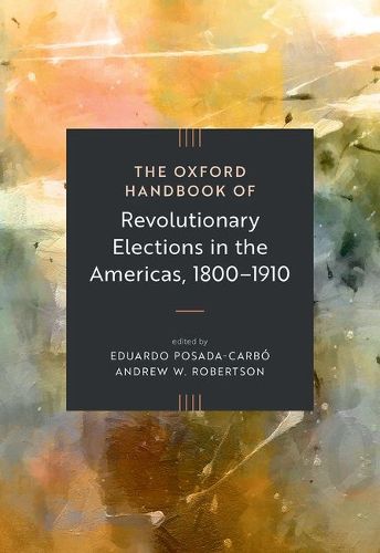 Cover image for The Oxford Handbook of Revolutionary Elections in the Americas, 1800-1910