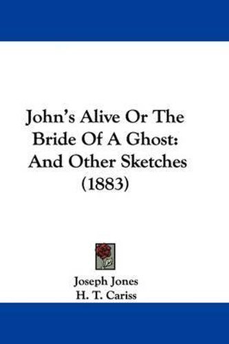 Cover image for John's Alive or the Bride of a Ghost: And Other Sketches (1883)