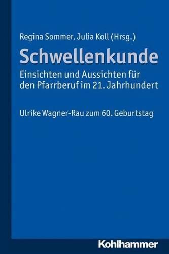 Schwellenkunde - Einsichten Und Aussichten Fur Den Pfarrberuf Im 21. Jahrhundert: Ulrike Wagner-Rau Zum 60. Geburtstag