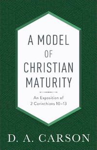 Cover image for A Model of Christian Maturity: An Exposition of 2 Corinthians 10-13