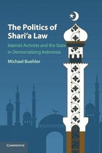 Cover image for The Politics of Shari'a Law: Islamist Activists and the State in Democratizing Indonesia