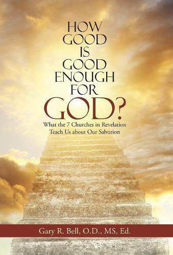 How Good Is Good Enough for God?: What the 7 Churches in Revelation Teach Us About Our Salvation